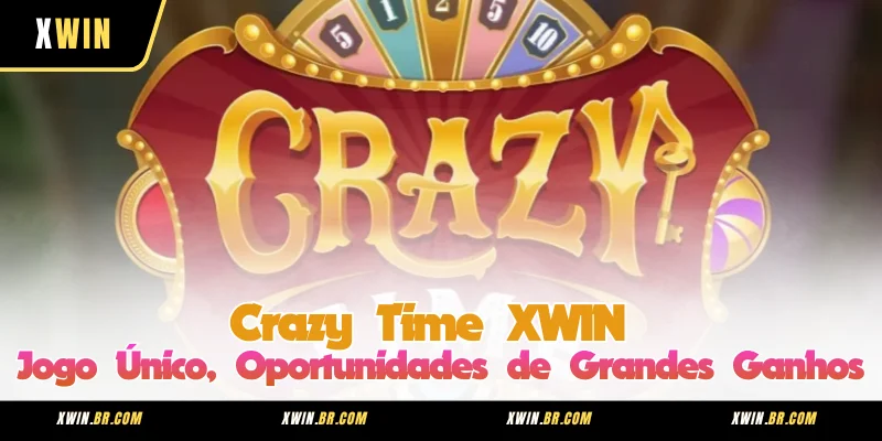 Crazy Time XWIN - Jogo Único, Oportunidades de Grandes Ganhos