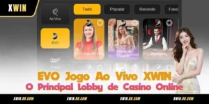 EVO Jogo Ao Vivo XWIN – O Principal Lobby de Casino Online