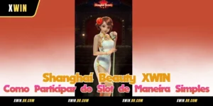 Shanghai Beauty XWIN - Como Participar do Slot de Maneira Simples